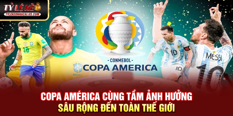 Copa América cùng tầm ảnh hưởng sâu rộng đến toàn thế giới